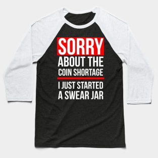 Sorry about the Coin Shortage I Just Started A Swear Jar Baseball T-Shirt